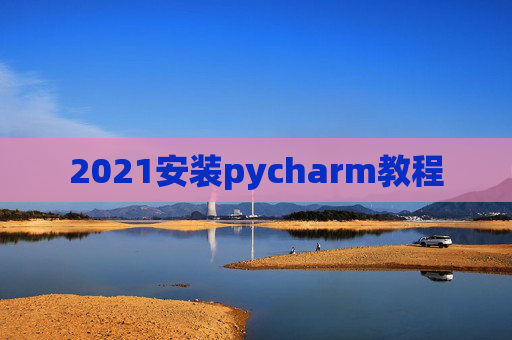 2021安装pycharm教程